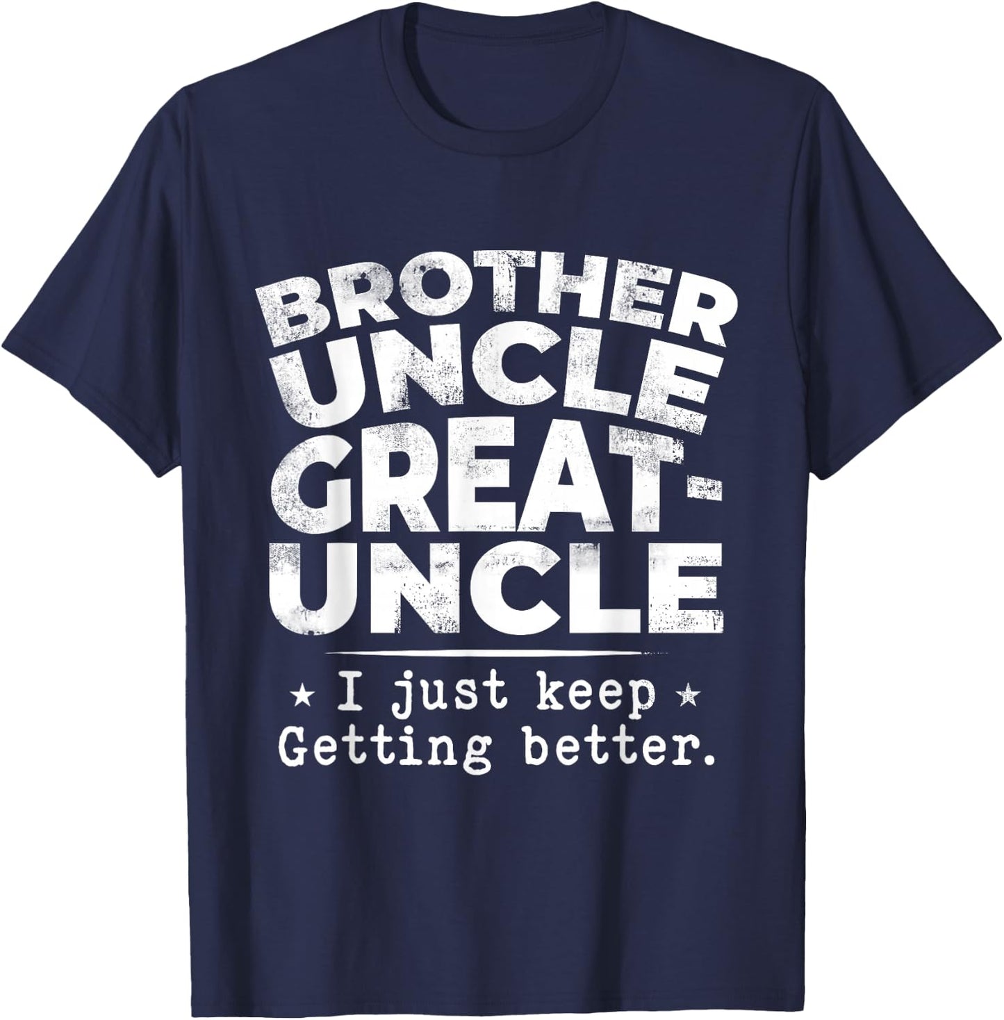 Brother Uncle Great Uncle I just Keep Getting Better T-Shirt - T-Shirt | Navy