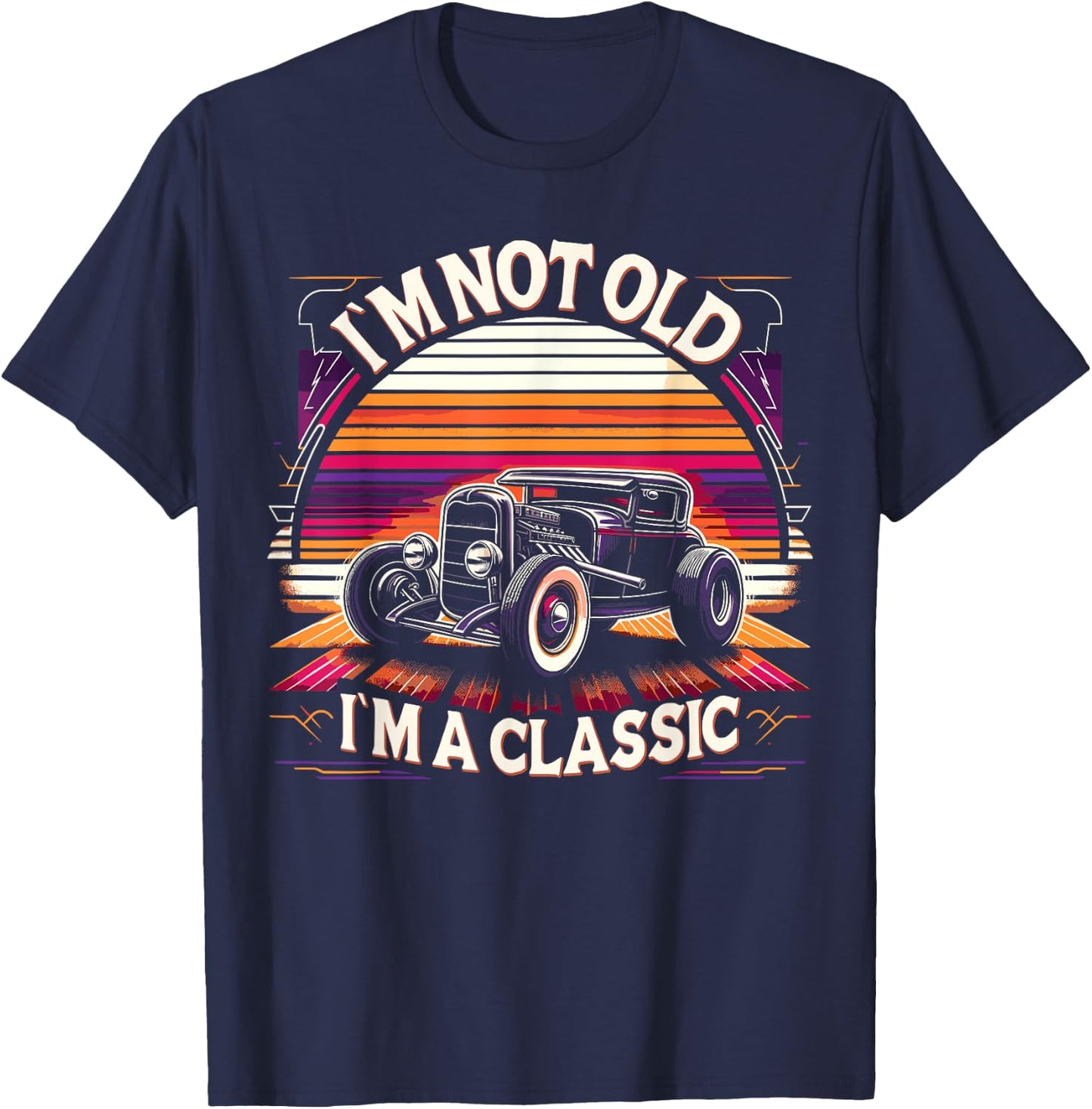 Im Not Old Im Classic, Car Hot Rod Dad Grandpa Birthday T-Shirt - T-Shirt | Navy