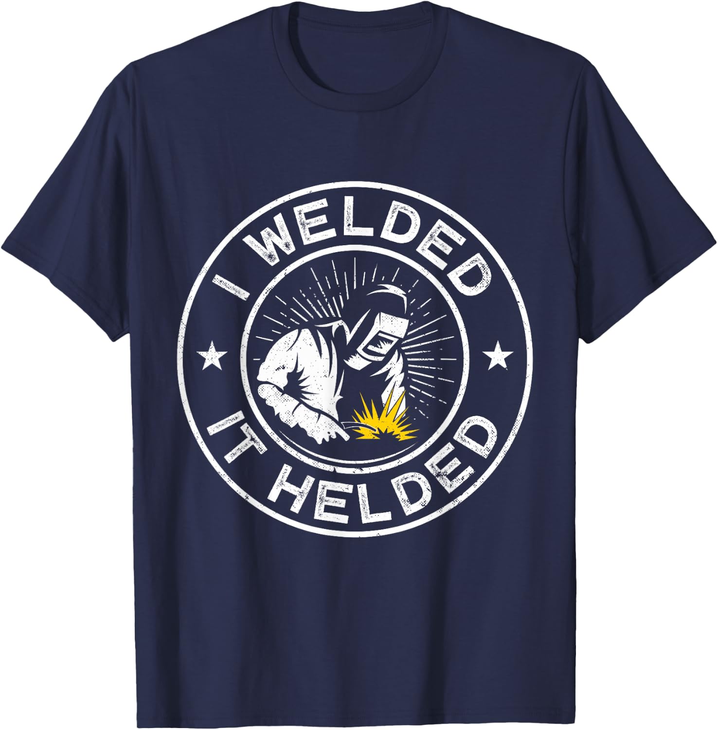 I Welded it helded Craftsperson Flame Metalsmith Fabricator T-Shirt - T-Shirt | Navy