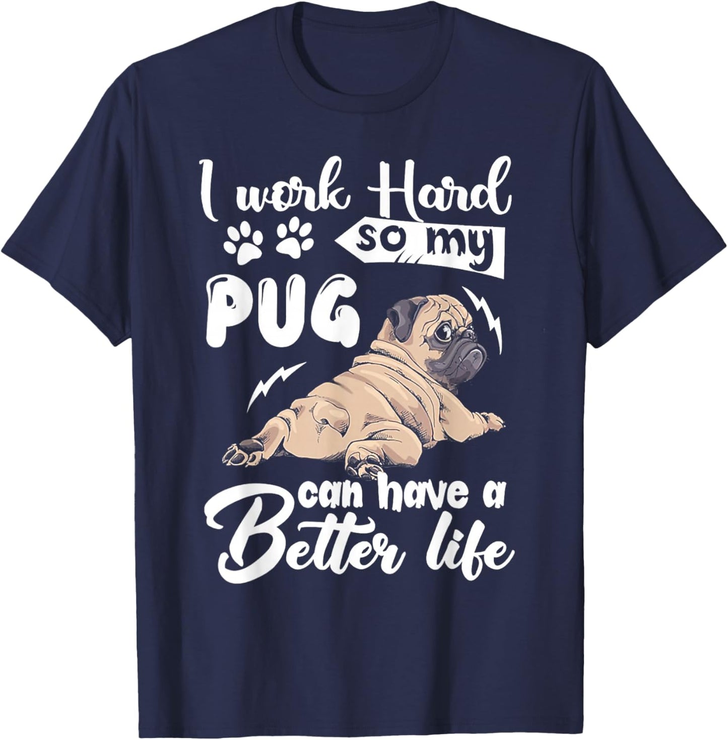 I Work Hard So My Pug Can Have a Better Life T-Shirt - T-Shirt | Navy