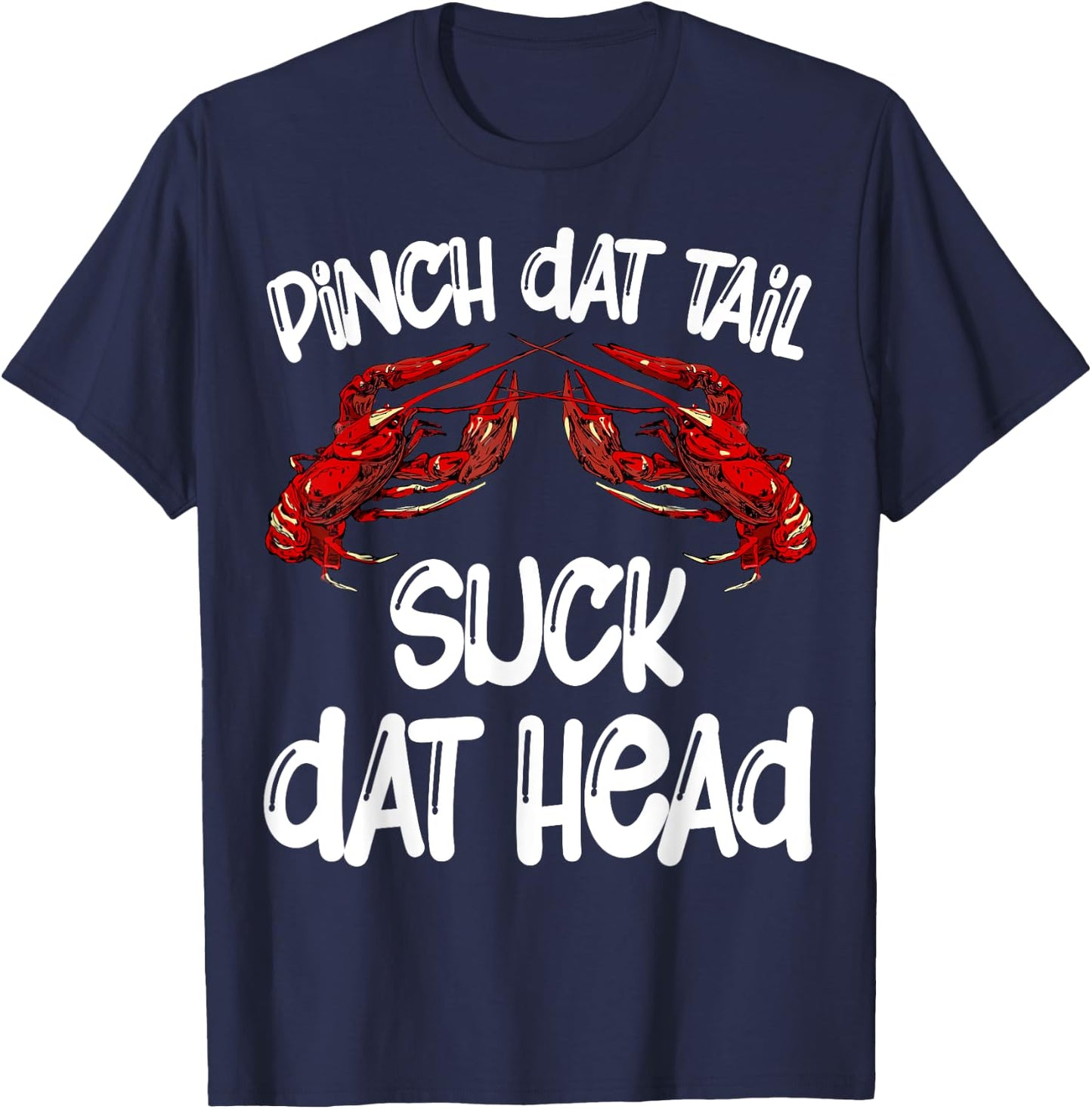 Pinch Dat Tail Suck Dat Head Crawfish Crayfish Cajun Funny T-Shirt - T-Shirt | Navy