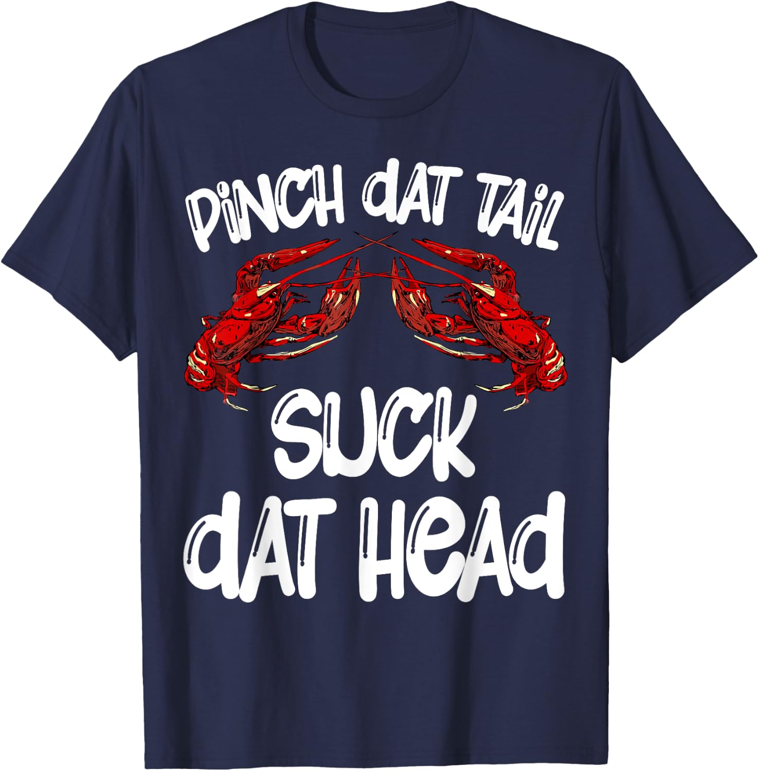 Pinch Dat Tail Suck Dat Head Crawfish Crayfish Cajun Funny T-Shirt - T-Shirt | Navy