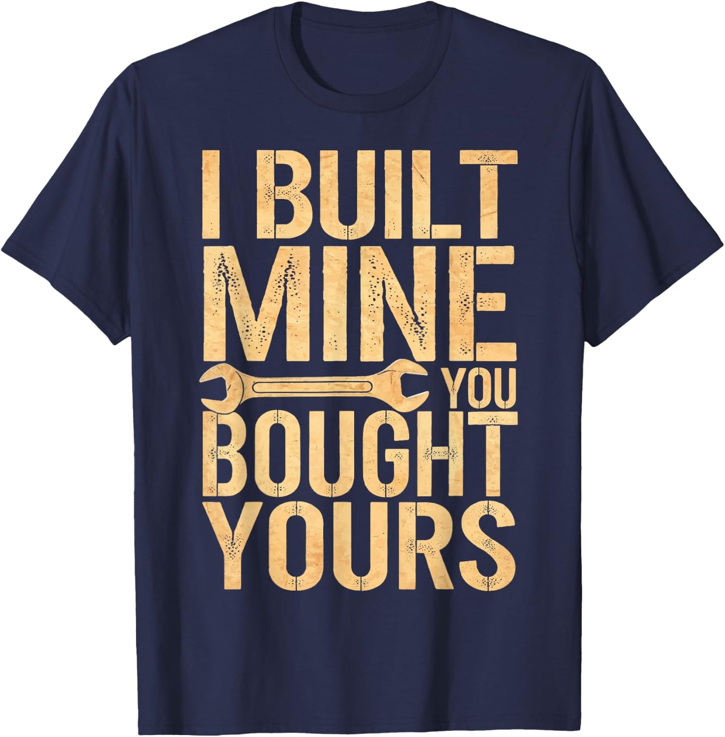 I Built Mine You Bought Yours T-Shirt - T-Shirt | Navy