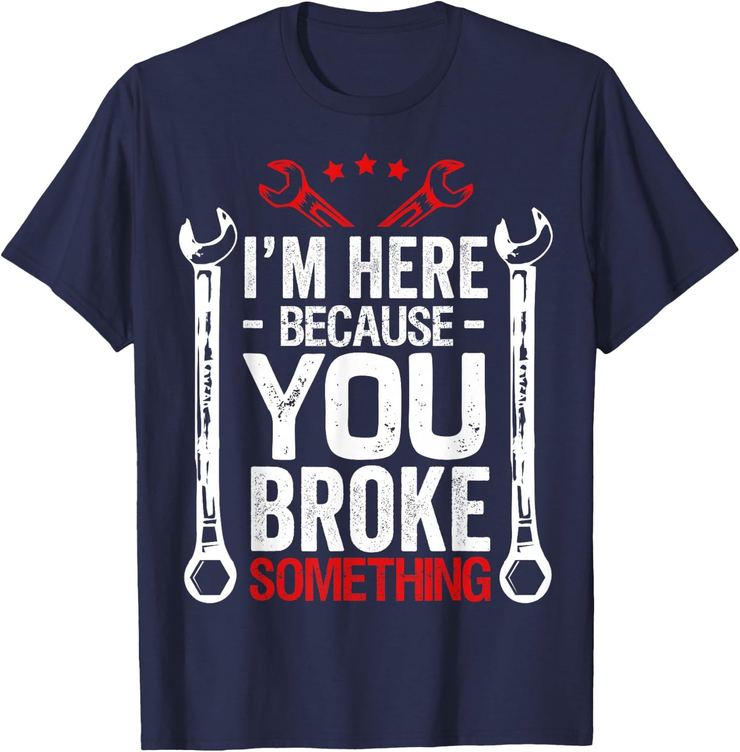 I'm Here Because You Broke It Funny Mechanic Husband Gift T-Shirt - T-Shirt | Navy