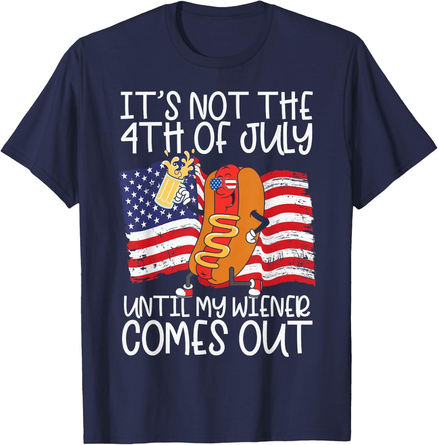 It's Not 4th of July Until My Weiner Comes Out - Funny Party T-Shirt - T-Shirt | Navy