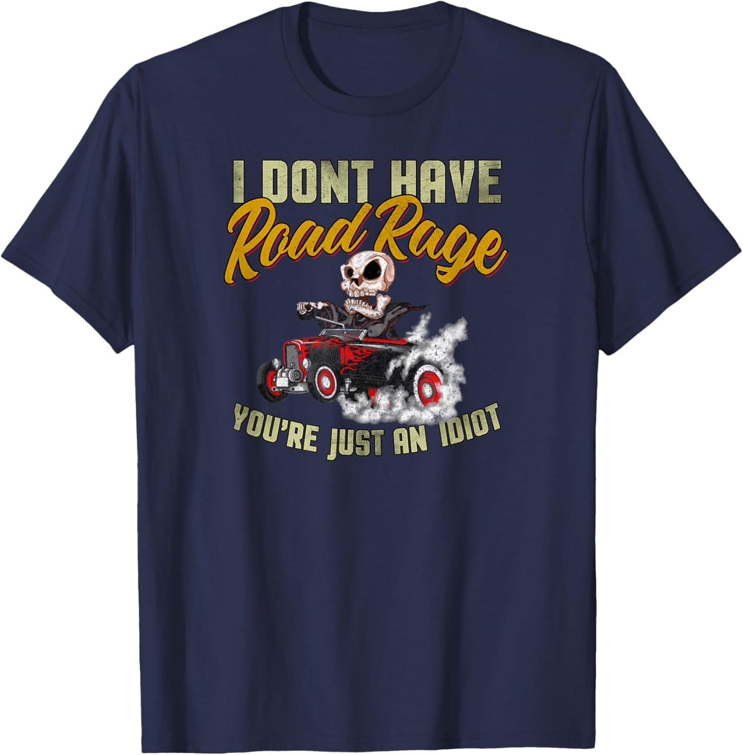 I Don't Have Road Rage You're Just an Idiot, Funny Road Trip T-Shirt - T-Shirt | Navy