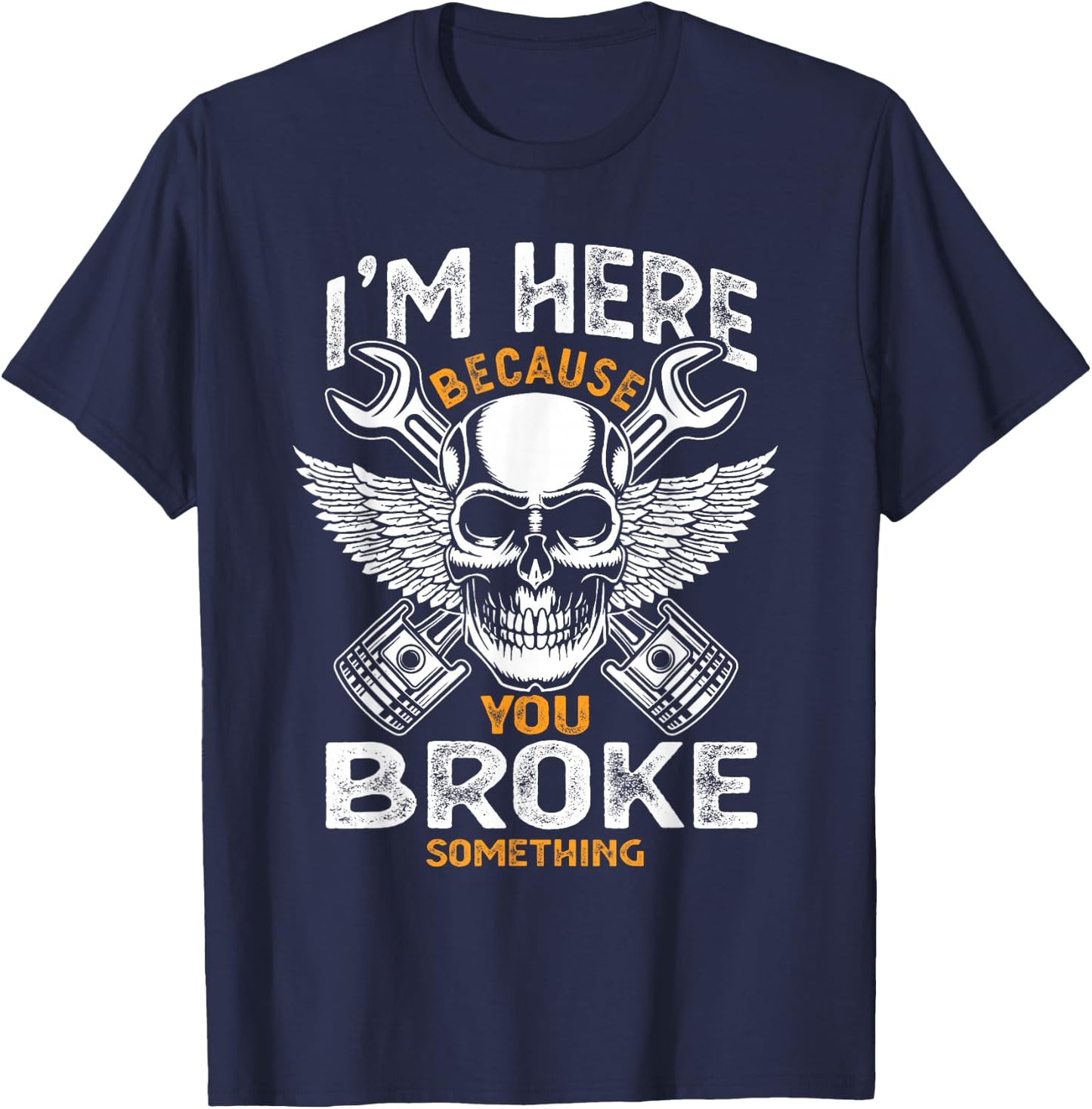 I'm Here Because You Broke Something Funny Humor Mechanic T-Shirt - T-Shirt | Navy