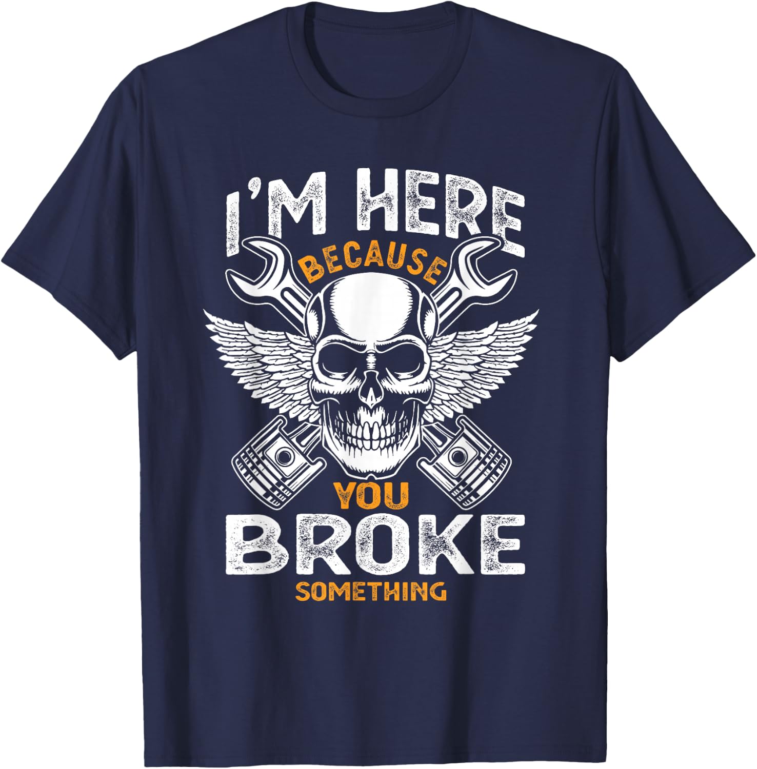 I'm Here Because You Broke Something Funny Humor Mechanic T-Shirt - T-Shirt | Navy