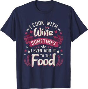 I Cook With Wine Sometimes I Even Add It To The Food Wine T-Shirt - T-Shirt | Navy
