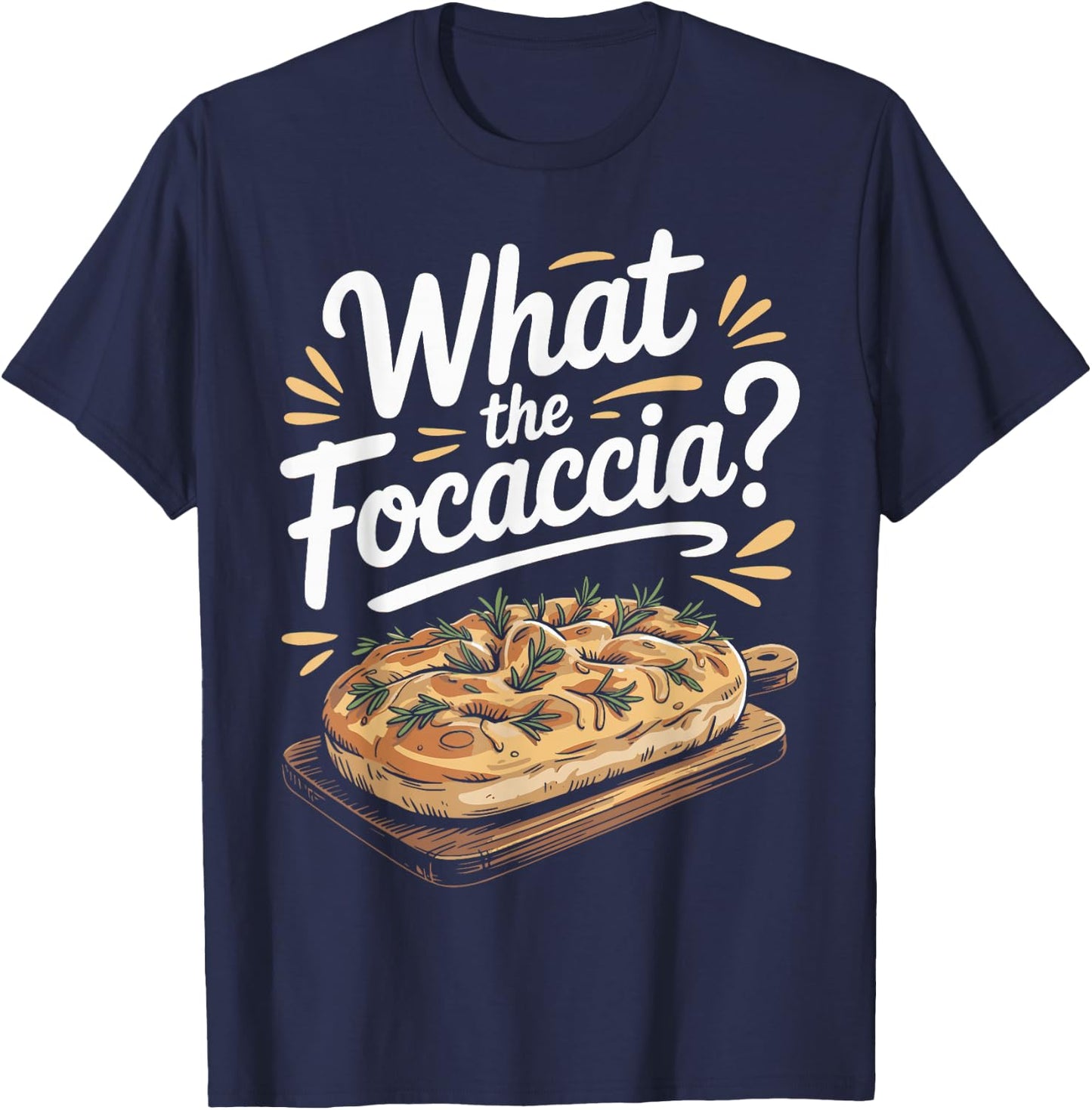 What The Focaccia? Funny Italian Food Flat Bread Baker T-Shirt - T-Shirt | Navy