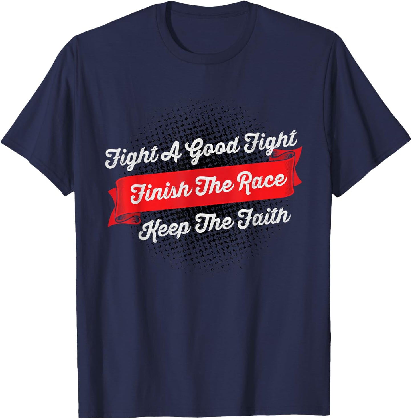 Fight A Good Fight Finish The Race Keep The Faith - 2 Tim 4 T-Shirt - T-Shirt | Navy