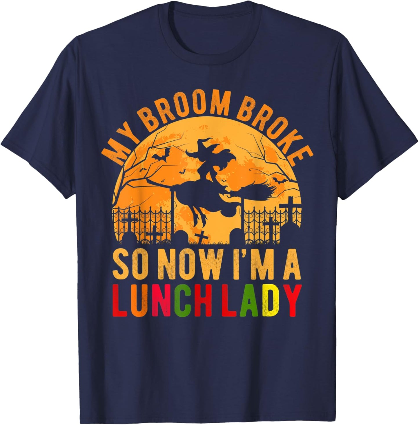 My Broom Broke So Now I'm A Lunch Lady Halloween T-Shirt - T-Shirt | Navy