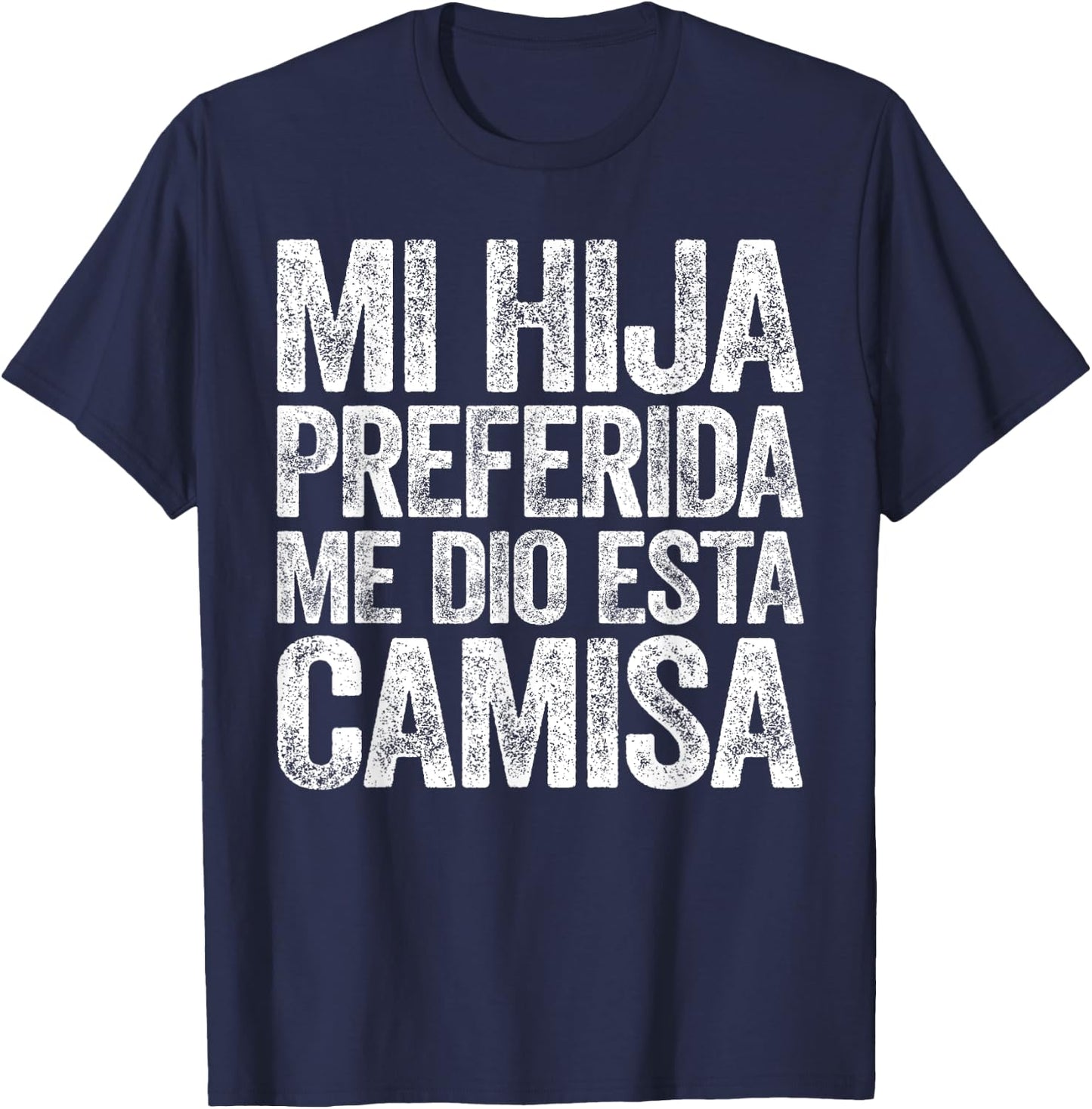 Mi Hija Preferida Me Dio Esta Camisa Shirt Dia Del Padre T-Shirt - T-Shirt | Navy