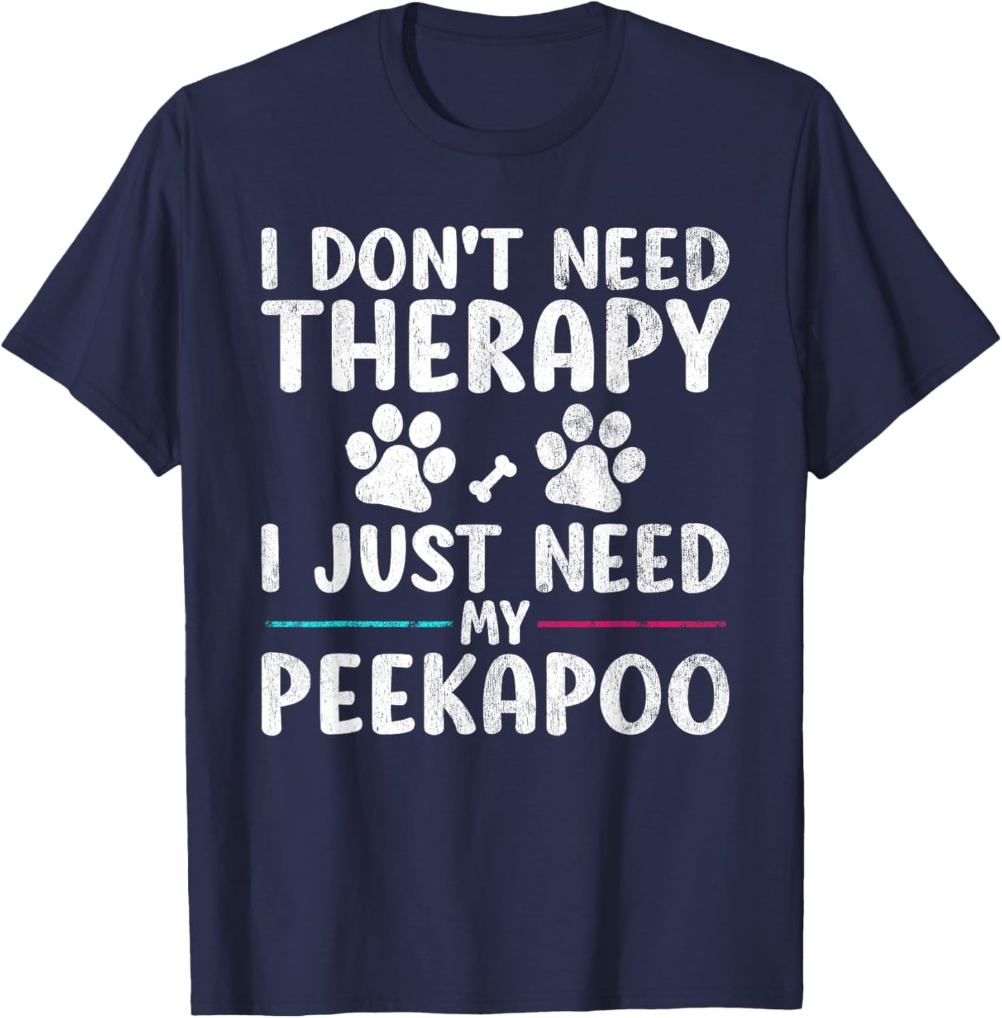 I Don't Need Therapy I Just Need My Peekapoo Dog Puppy Funny T-Shirt - T-Shirt | Navy