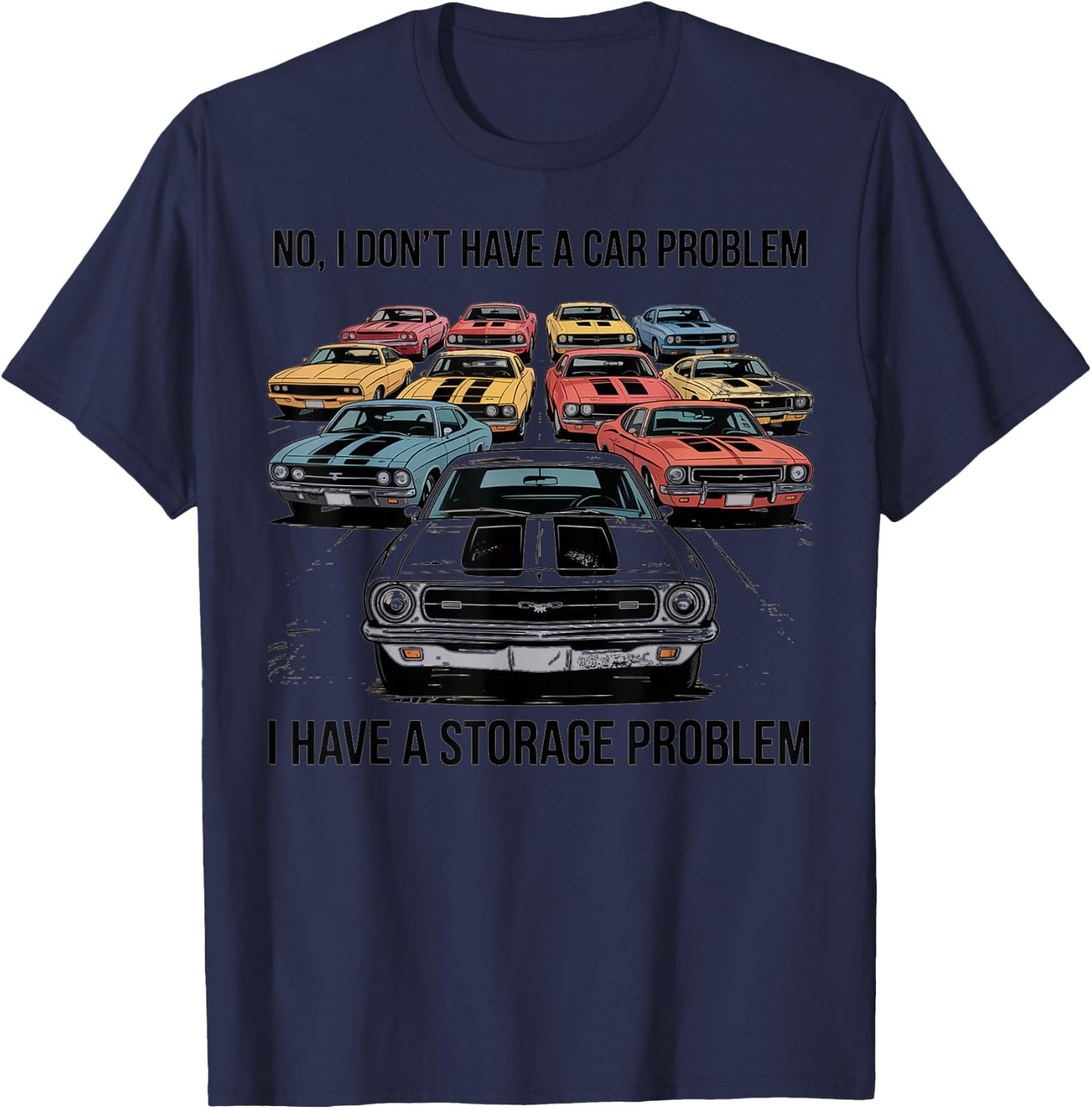 No I Dont Have A Car Problem I Have A Storage Problem T-Shirt - T-Shirt | Navy