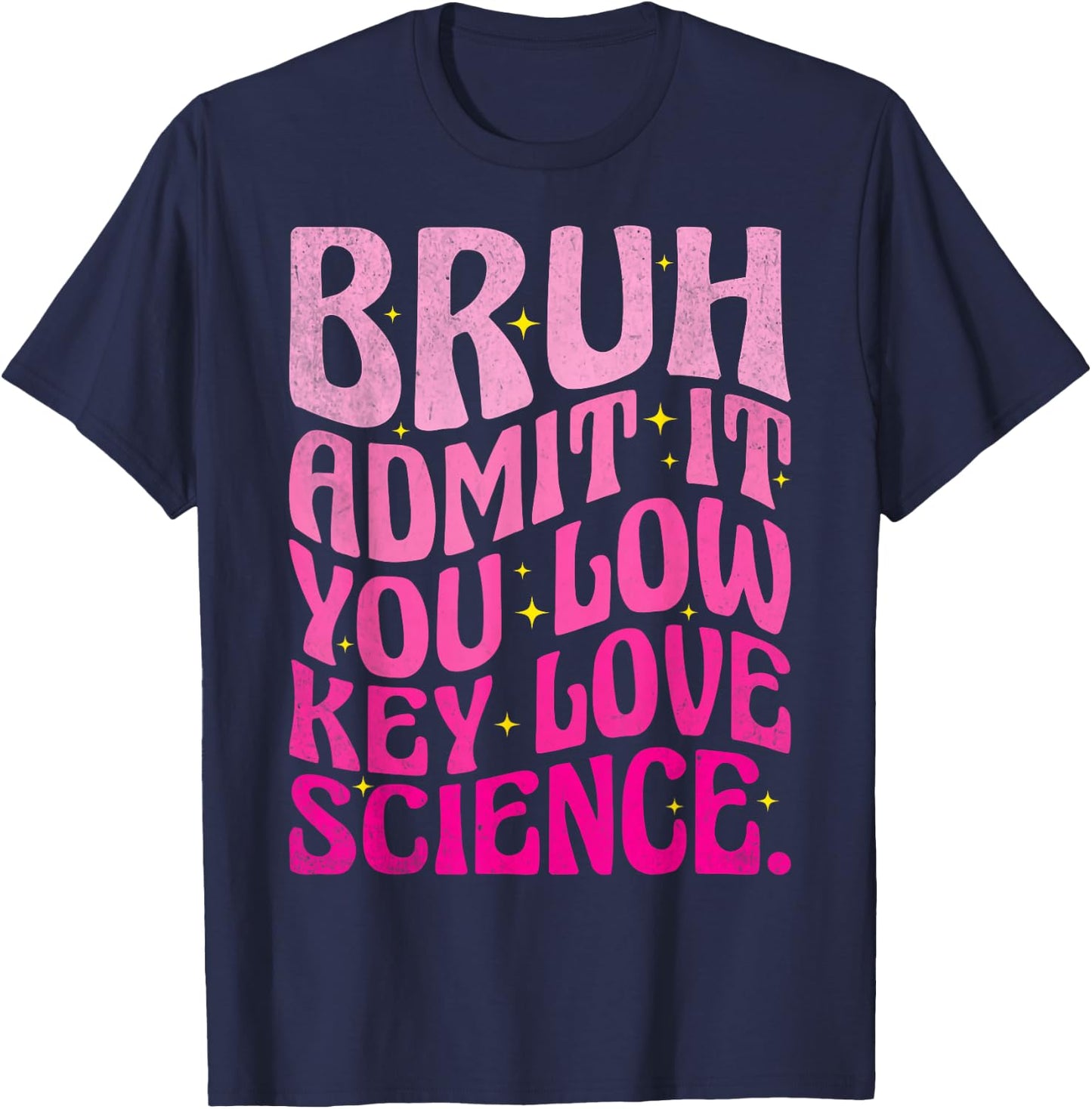 Admit It You Low Key Love Science Bruh Science Teacher T-Shirt - T-Shirt | Navy