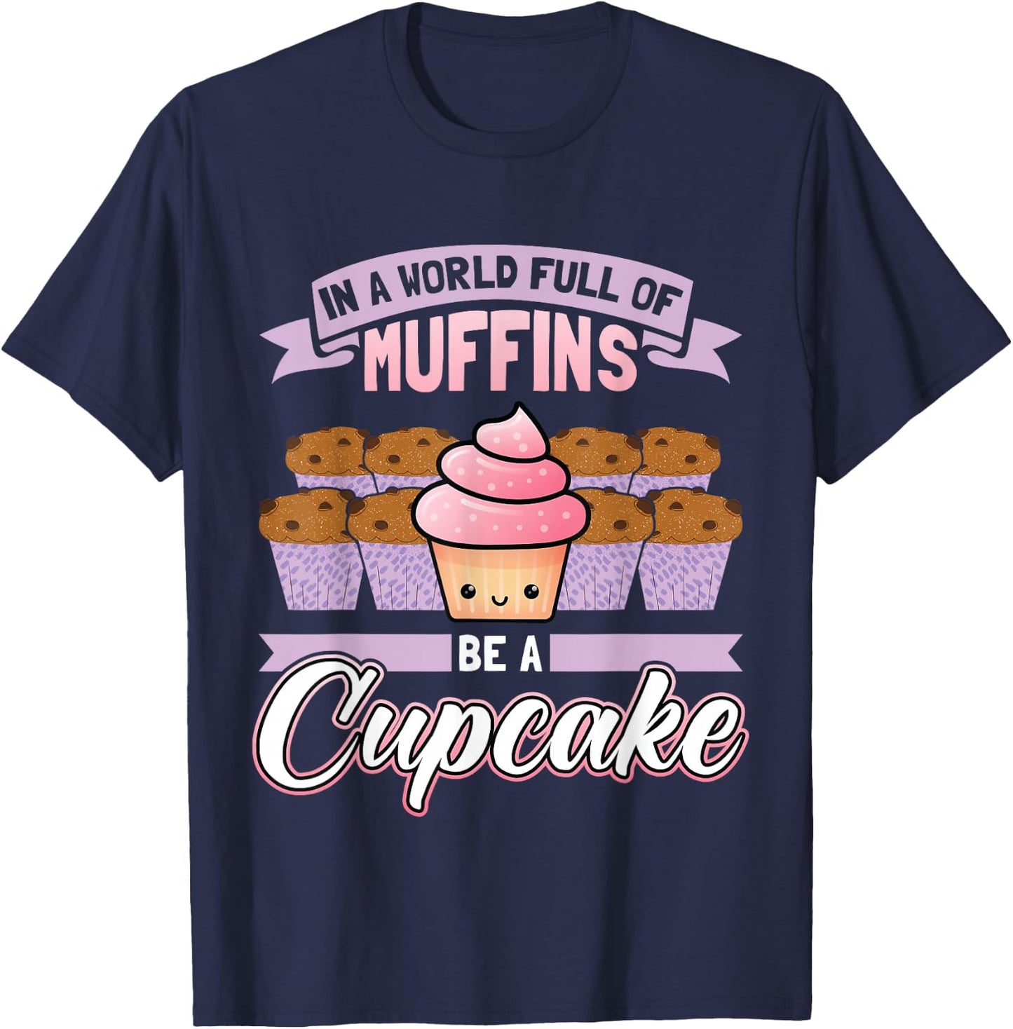 In A World Full Of Muffins Be A Cupcake Baker T-Shirt - T-Shirt | Navy