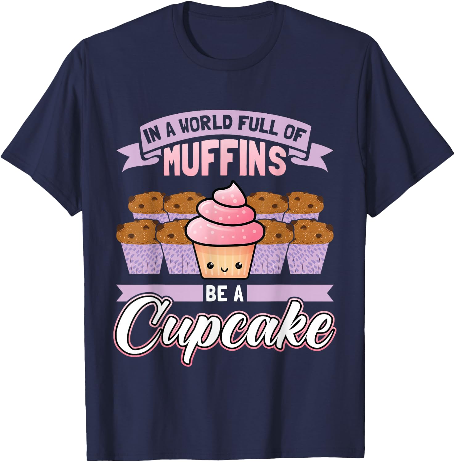 In A World Full Of Muffins Be A Cupcake Baker T-Shirt - T-Shirt | Navy