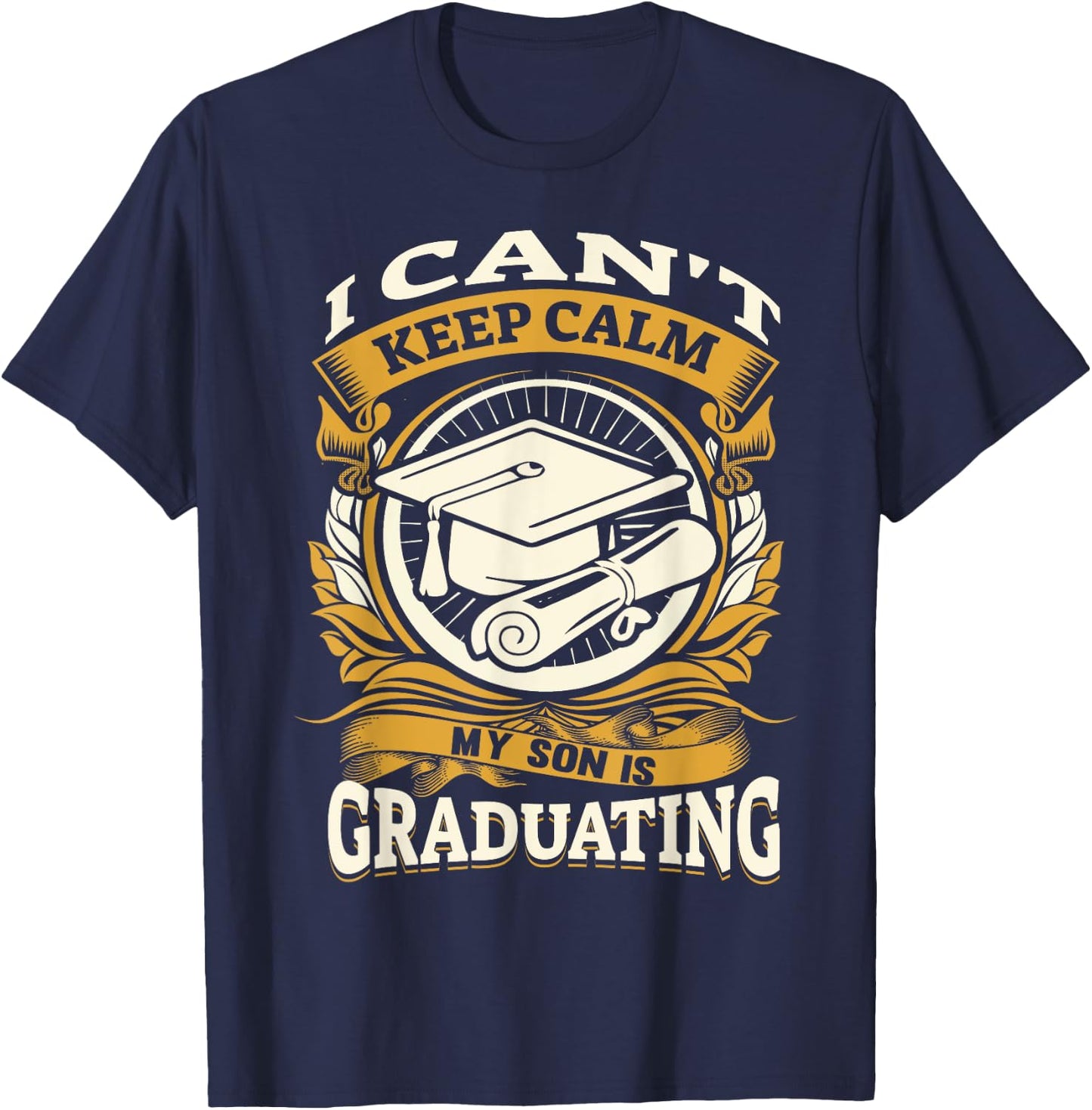 I Can't Keep Calm My Son Is Graduating Happy Senior T-Shirt - T-Shirt | Navy