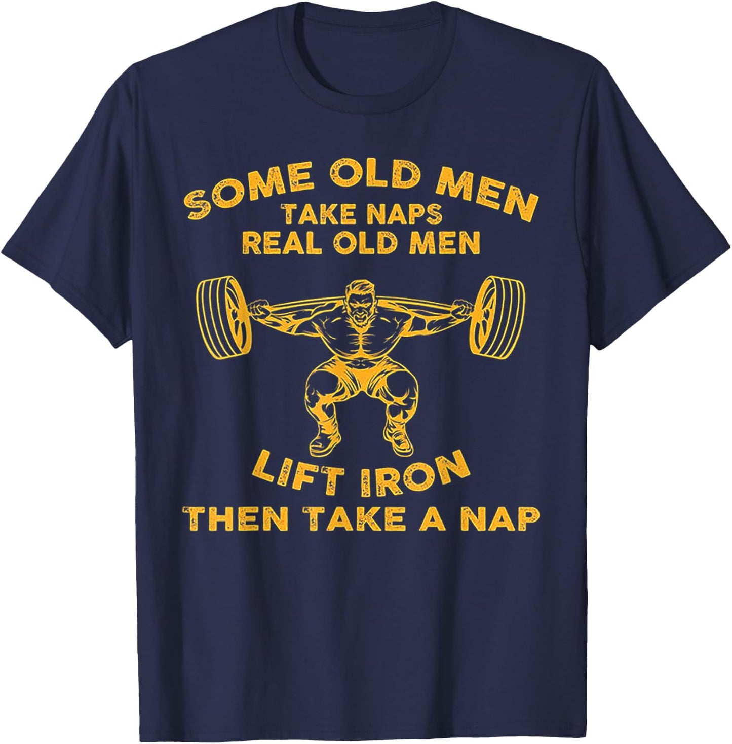 Some Old Men Take Naps Real Old Men Lift Iron T-Shirt - T-Shirt | Navy