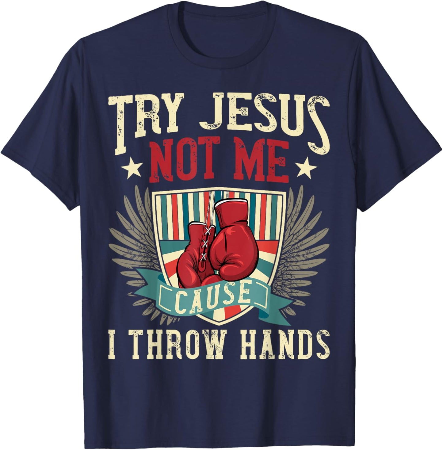 Try Jesus Not Me Cause I Throw Hands Funny Boxing MMA Fight T-Shirt - T-Shirt | Navy