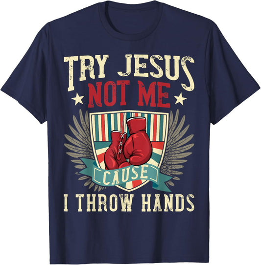 Try Jesus Not Me Cause I Throw Hands Funny Boxing MMA Fight T-Shirt - T-Shirt | Navy