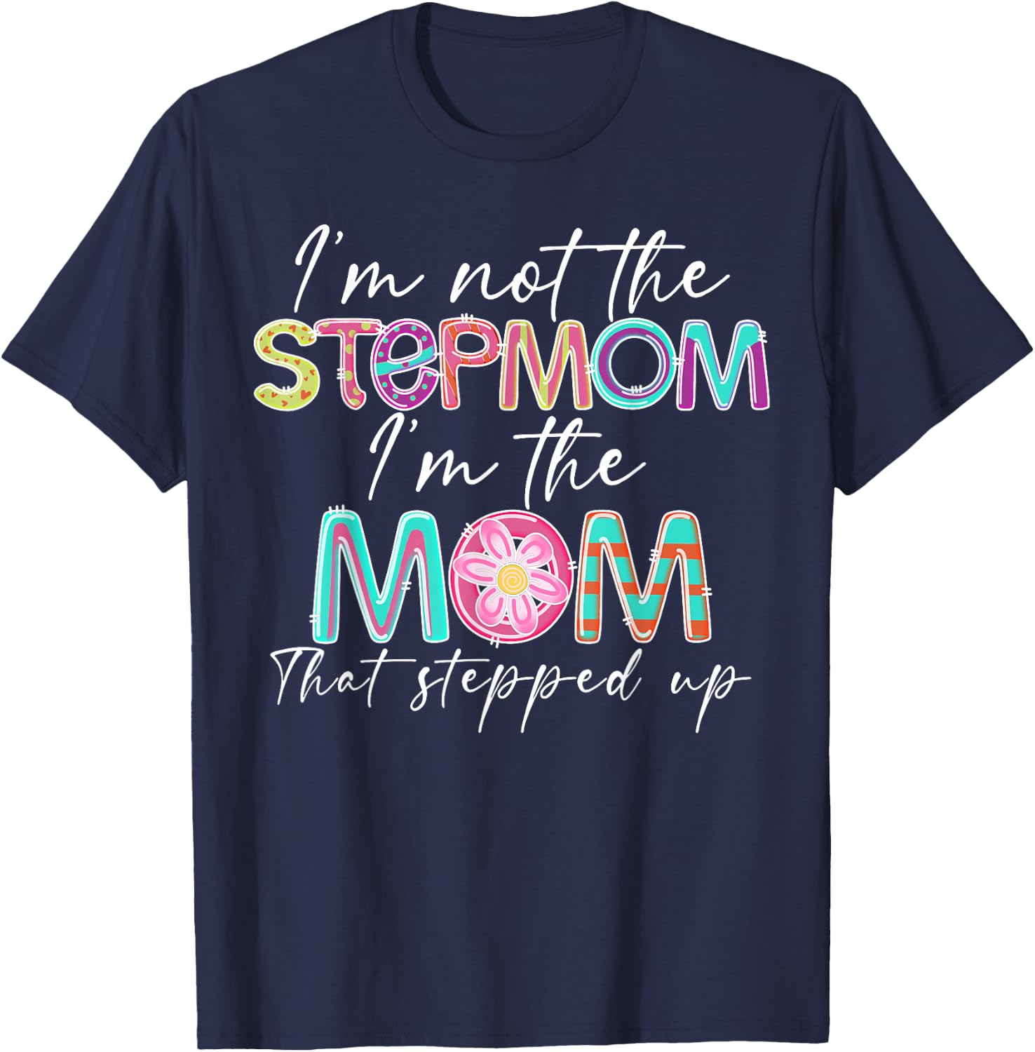 I'm Not The Step Mom I'm The Mom That Stepped Up T-Shirt - T-Shirt | Navy