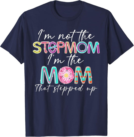 I'm Not The Step Mom I'm The Mom That Stepped Up T-Shirt - T-Shirt | Navy