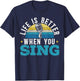Life Is Better When You Sing Singer Music Karaoke Lover T-Shirt - T-Shirt | Navy