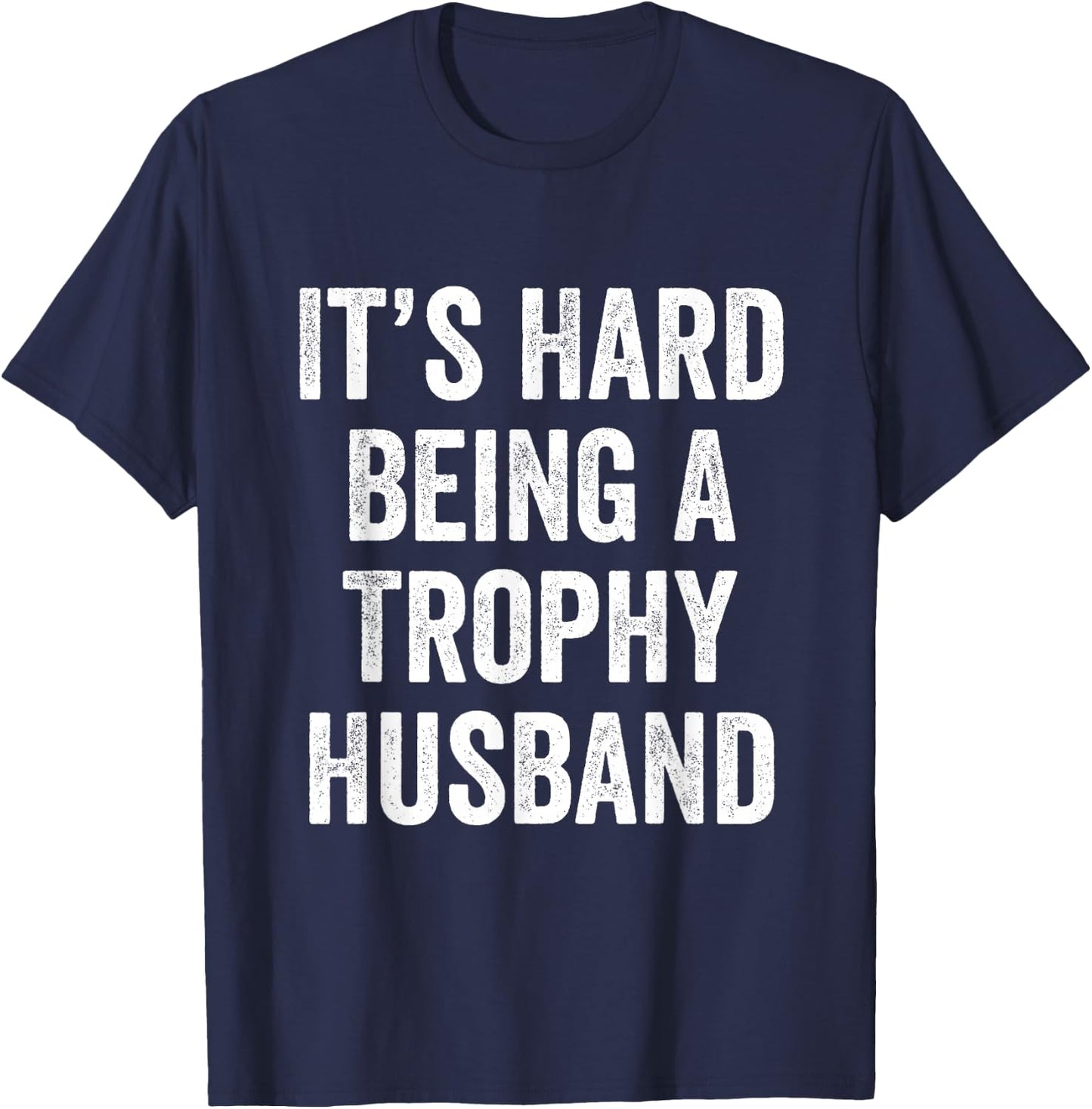 It's Hard Being A Trophy Husband T-Shirt - T-Shirt | Navy