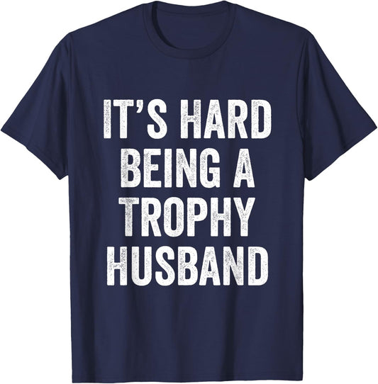 It's Hard Being A Trophy Husband T-Shirt - T-Shirt | Navy