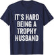 It's Hard Being A Trophy Husband T-Shirt - T-Shirt | Navy