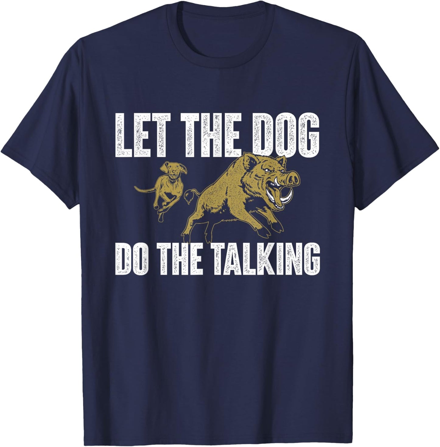 Let The Dog Do The Talking - Boar Hunting Wild Hog Hunter T-Shirt - T-Shirt | Navy