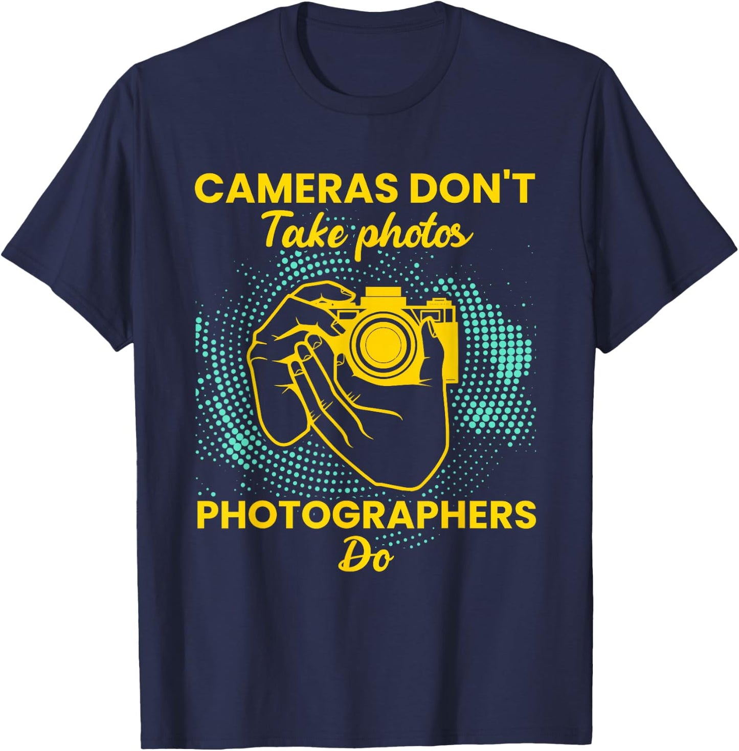 Cameras dont take a photo photographers do - Photographer T-Shirt - T-Shirt | Navy