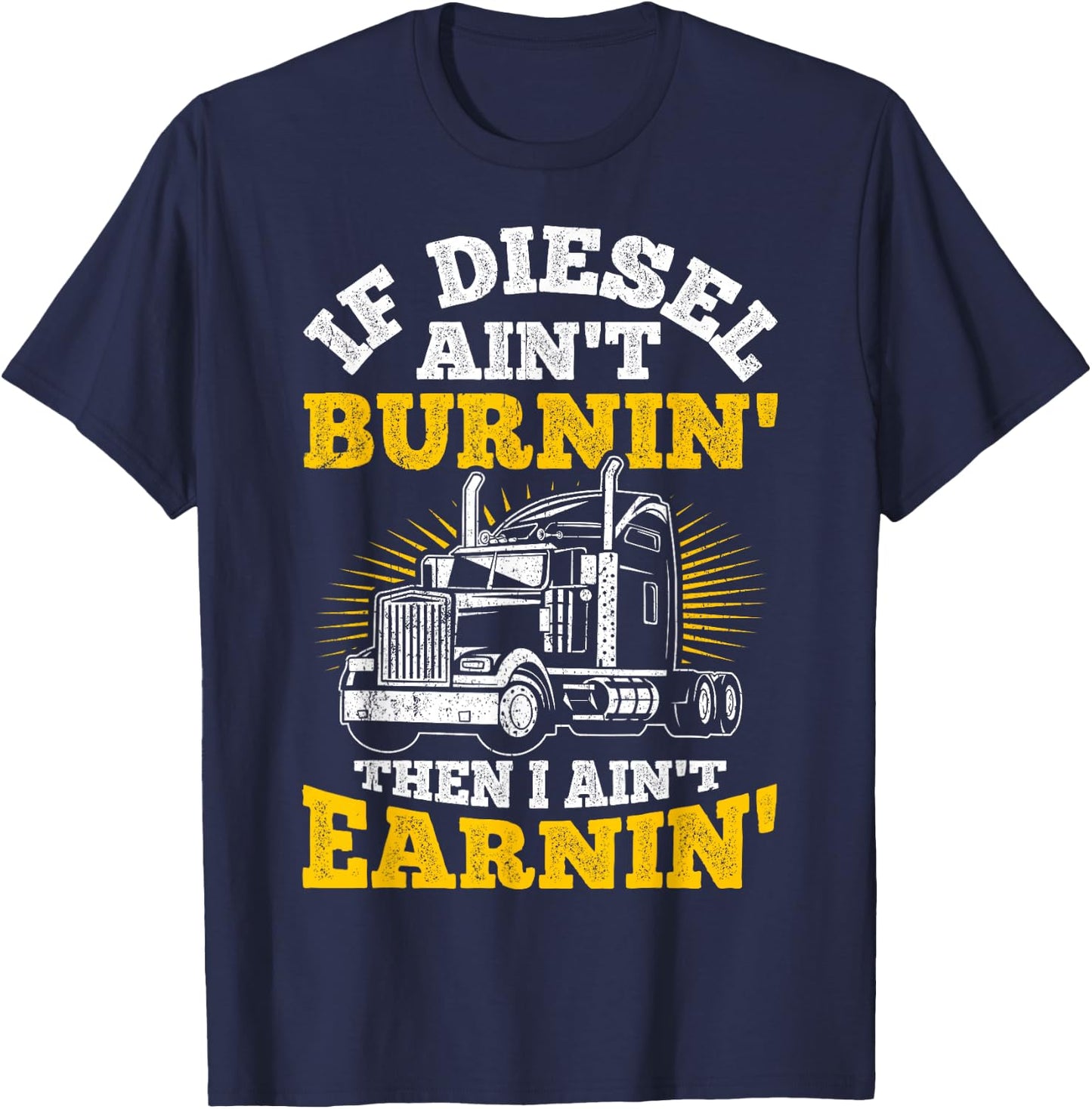 If Diesel Ain't Burnin' Then I Ain't Earning Truck Driver T-Shirt - T-Shirt | Navy