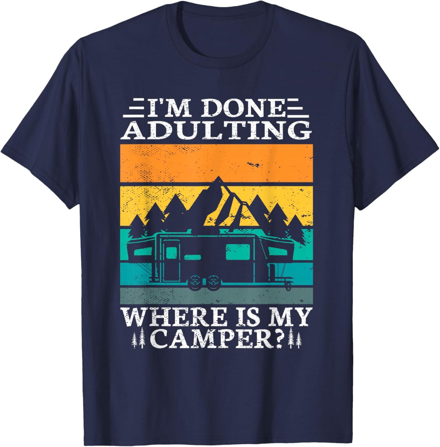 I'm done adulting where is my camper for a Camper Camping T-Shirt - T-Shirt | Navy