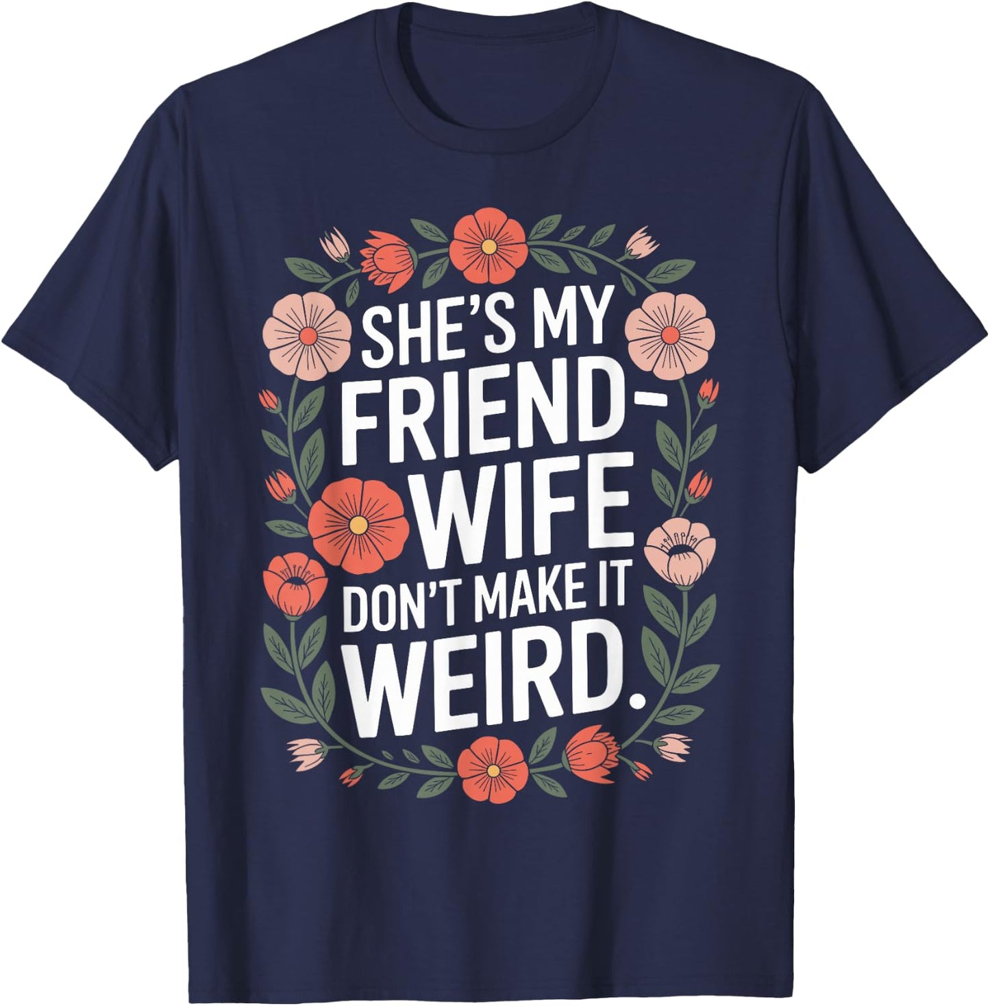 She’s My Friend-Wife Don’t Make It Weird Floral T-Shirt - T-Shirt | Navy