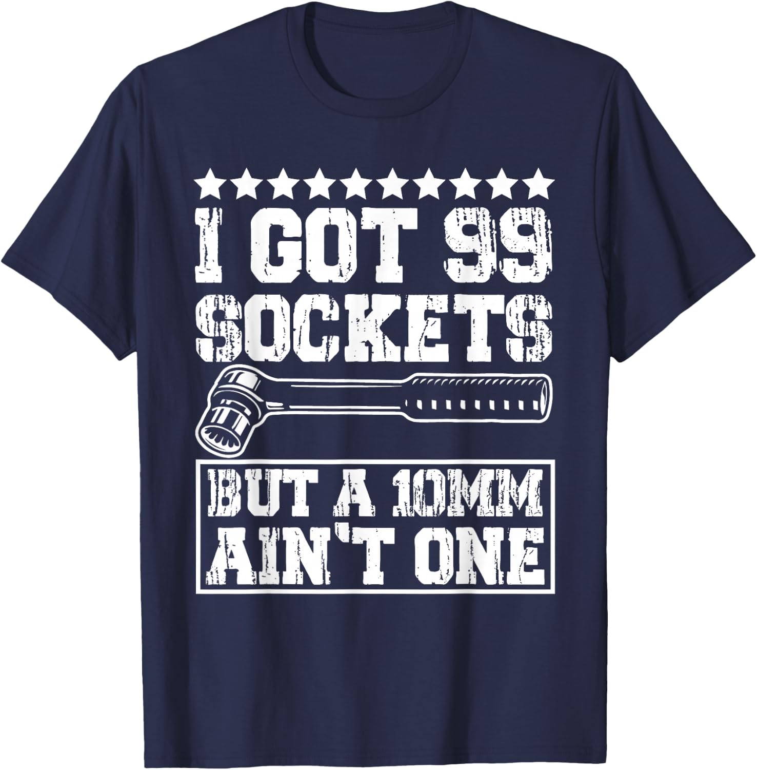 I Got 99 Sockets But A 10mm Aint One T-Shirt - T-Shirt | Navy
