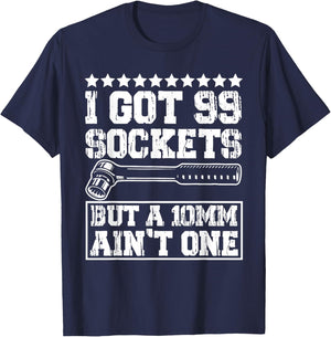 I Got 99 Sockets But A 10mm Aint One T-Shirt - T-Shirt | Navy