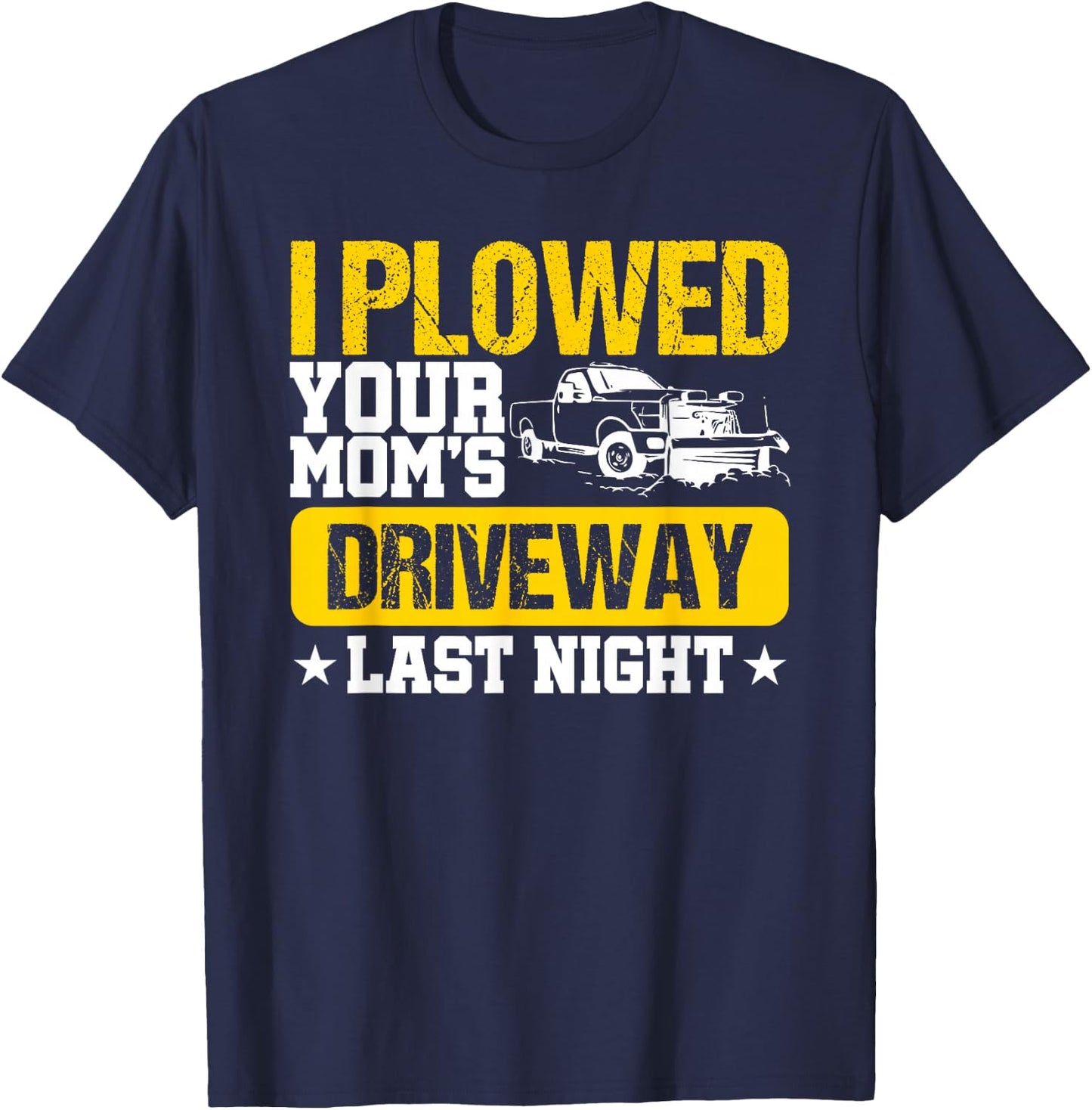 I Plowed Your Mom's Driveway Last Night - Snow plow trucker T-Shirt - T-Shirt | Navy