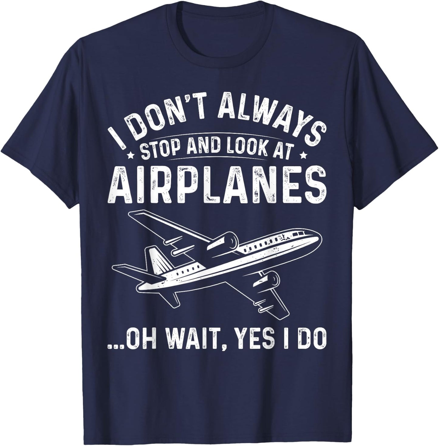 Aviation Lover I Don't Always Stop and Look At Airplanes T-Shirt - T-Shirt | Navy