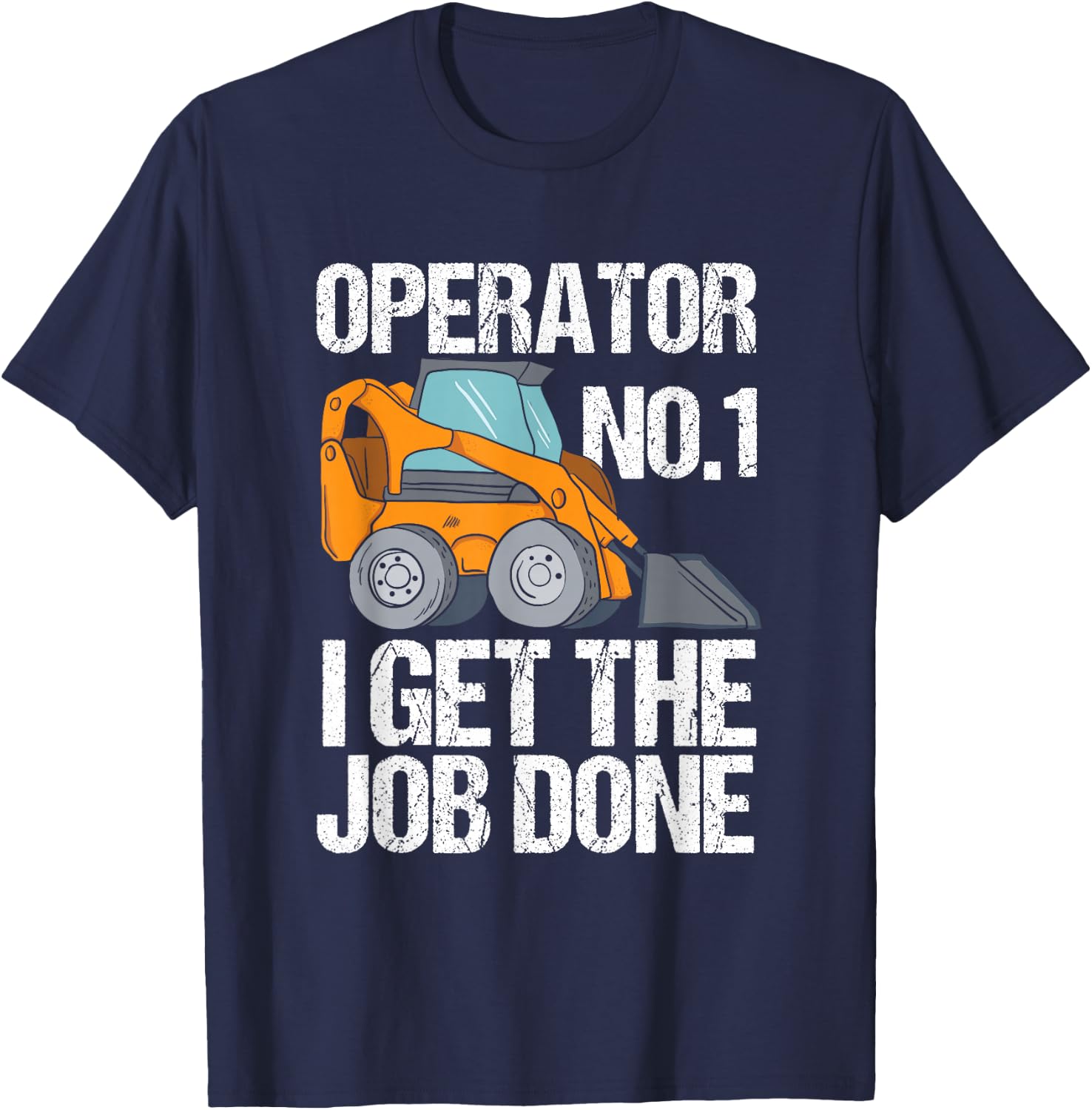 Funny Skid Steer I Get The Job Done, Hacke Operator T-Shirt - T-Shirt | Navy