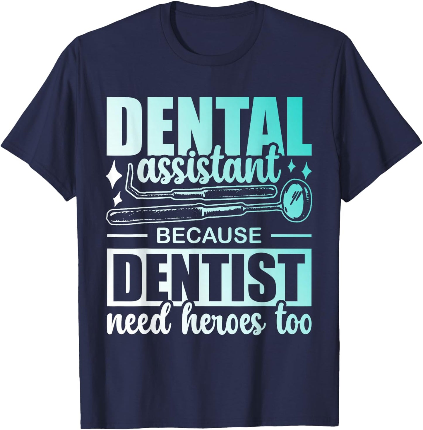 Dental Assistant Because Dentists Need Heroes Too Job Tooth T-Shirt - T-Shirt | Navy