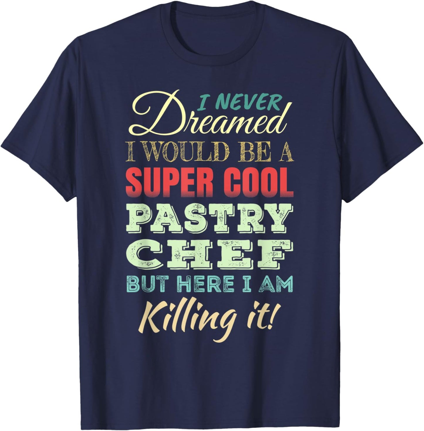 Pastry Chef Funny Gift Appreciation T-Shirt - T-Shirt | Navy