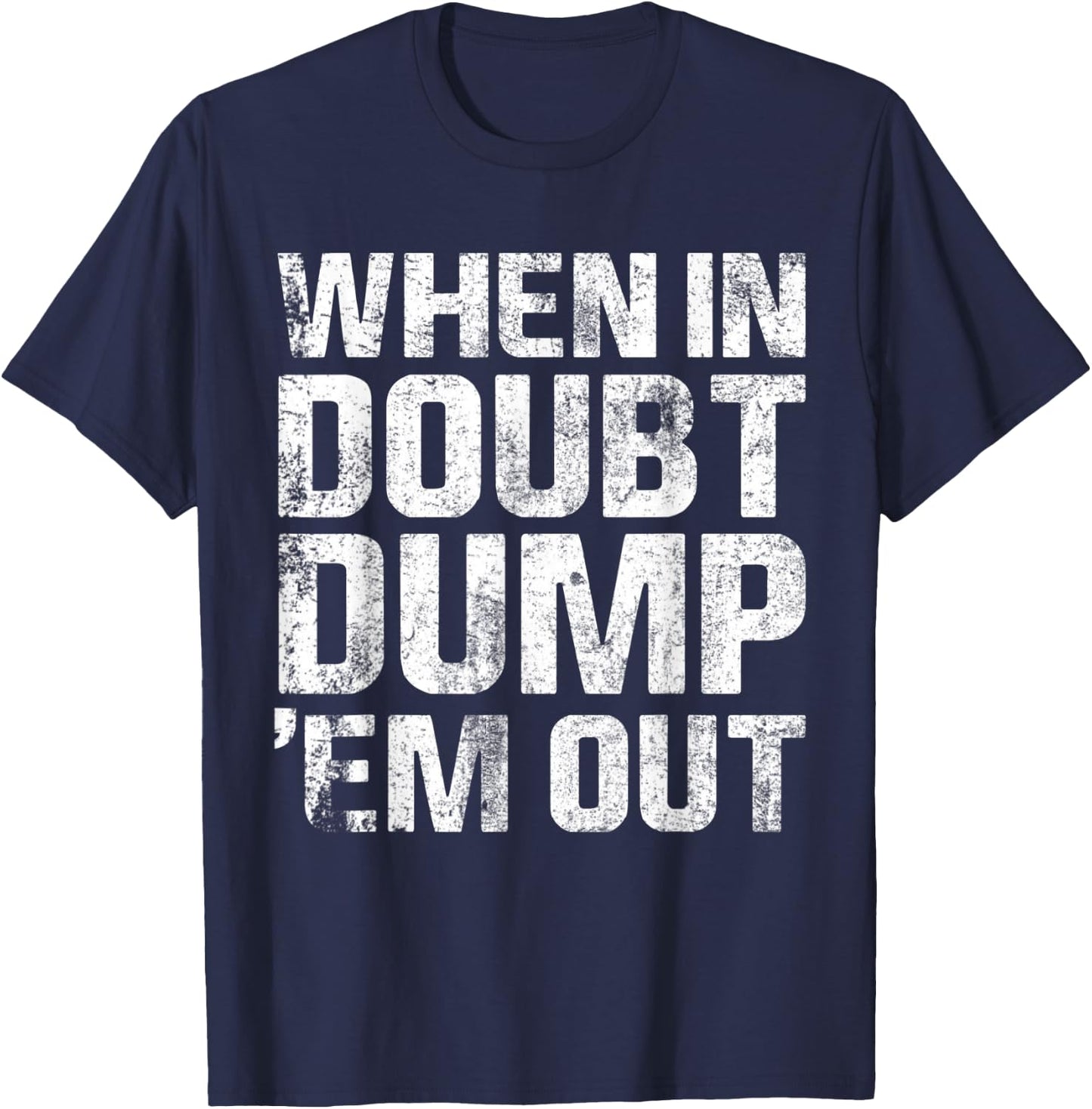 When In Doubt Dump Em Them Out Trucks Mudding Offroad Shirt T-Shirt - T-Shirt | Navy