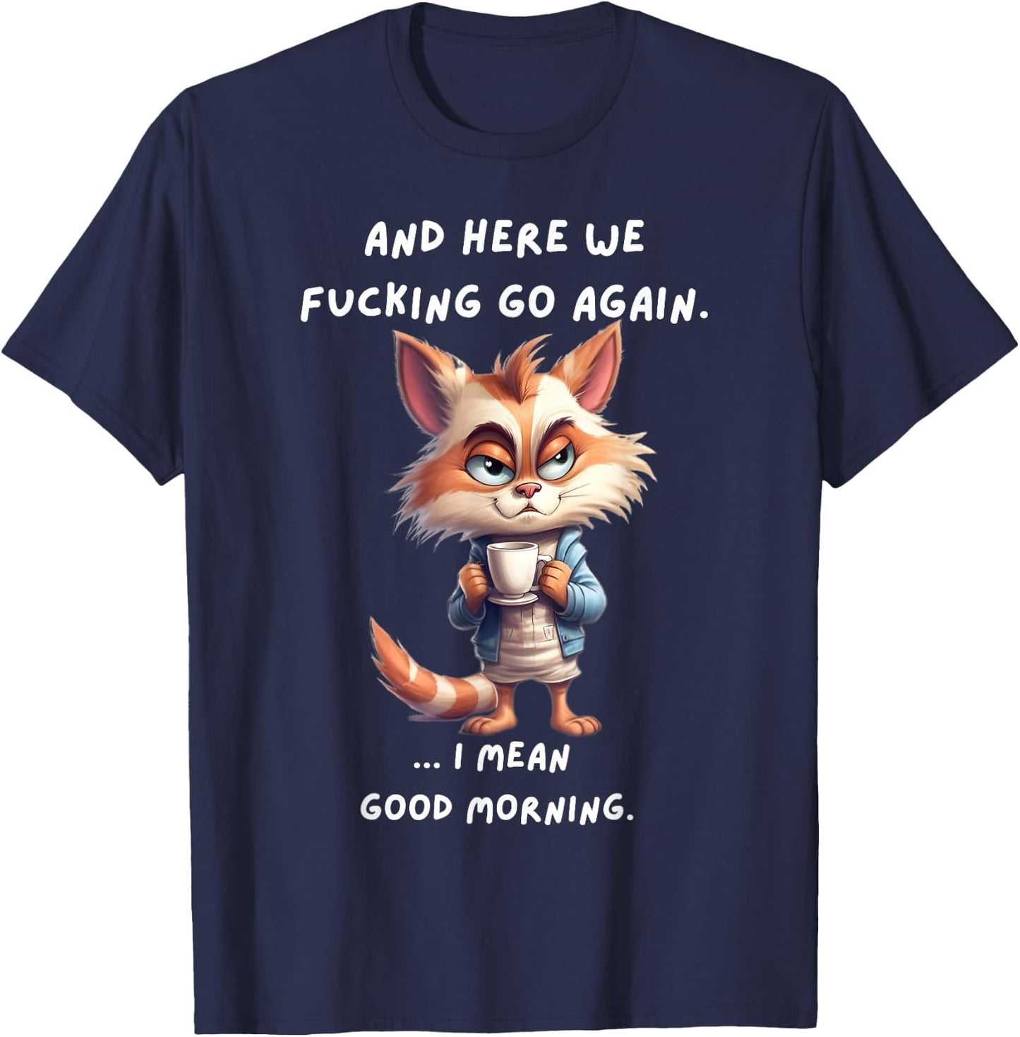 Here We Fucking Go Again I Mean Good Morning Funny Birthday T-Shirt - T-Shirt | Navy