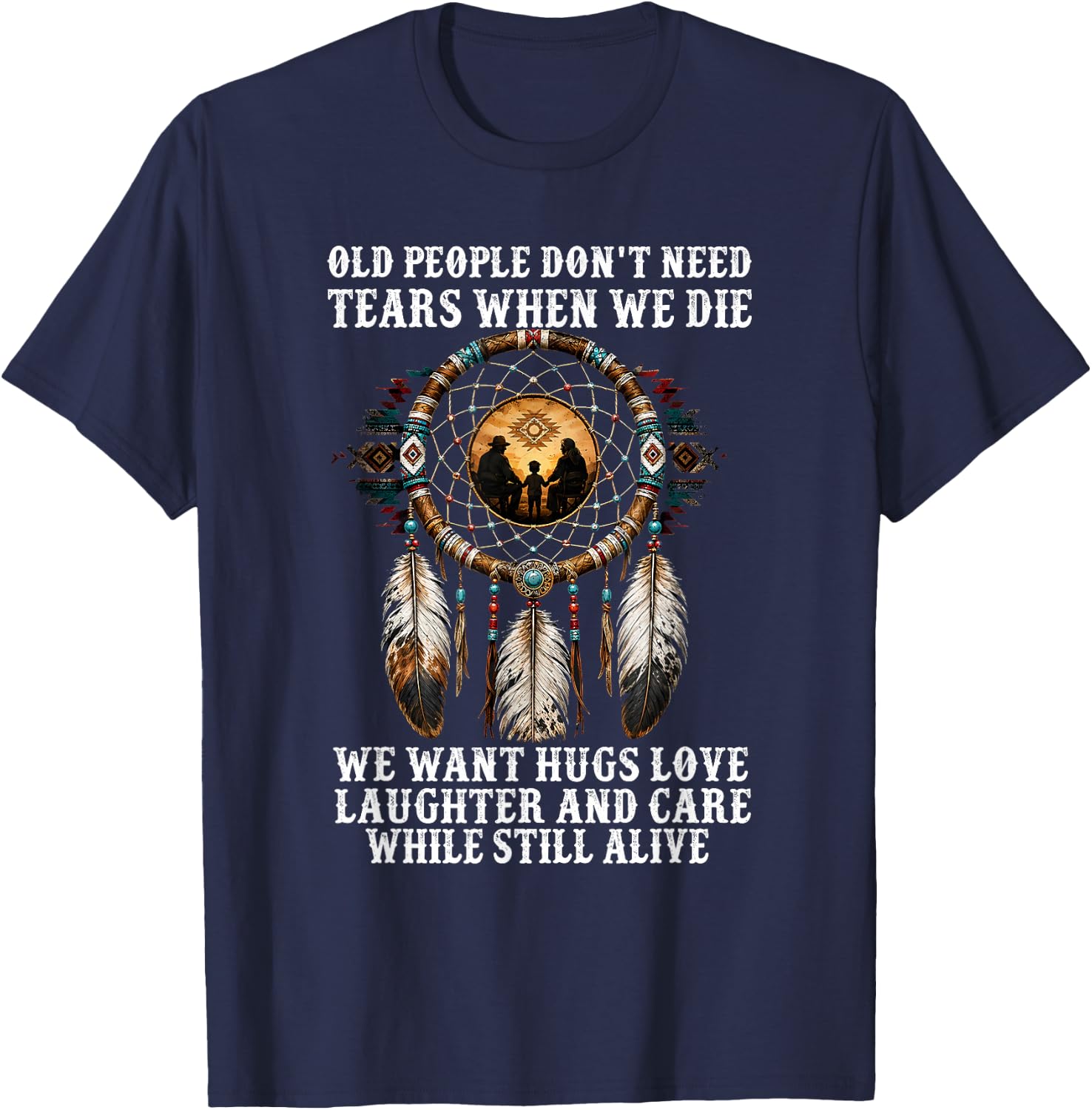 Old People Don't Need Tears When We Die We Want Hugs Love T-Shirt - T-Shirt | Navy