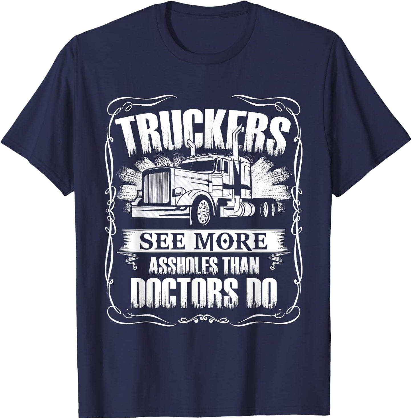 Trucker See More Assholes Than Doctor Do Truck Driver T-Shirt - T-Shirt | Navy
