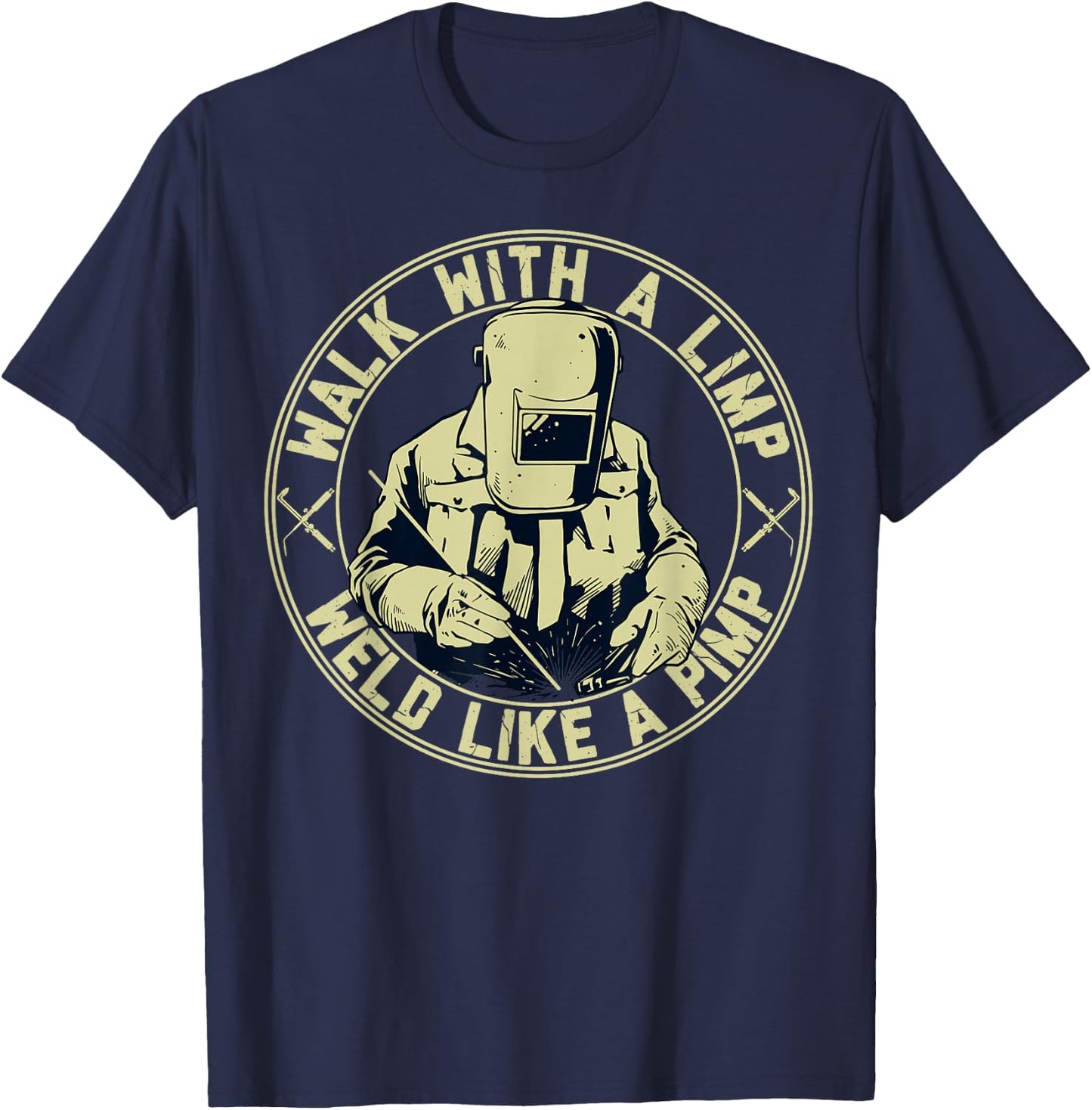 Walk With A Limp Weld Like A Pimp Welder Funny T-Shirt - T-Shirt | Navy