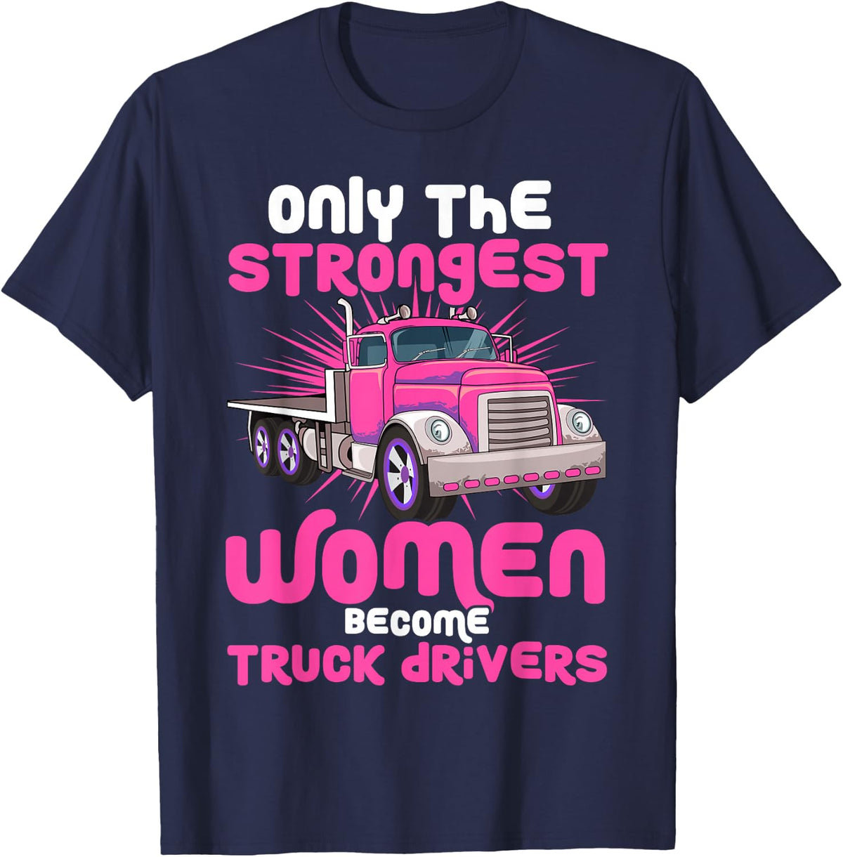Only the Strongest Women Become Truck Drivers T-Shirt - T-Shirt | Navy